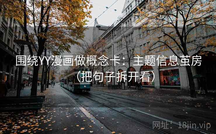 围绕YY漫画做概念卡：主题信息茧房（把句子拆开看）