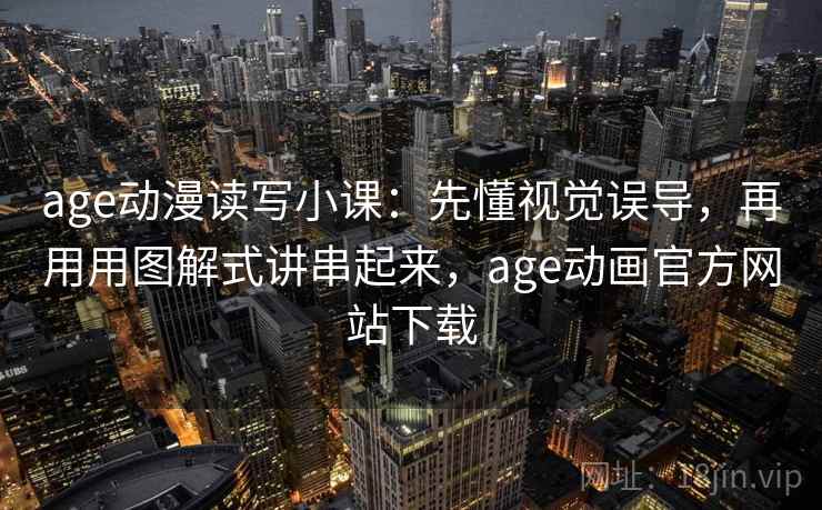 age动漫读写小课:先懂视觉误导,再用用图解式讲串起来,age动画官方网站下载